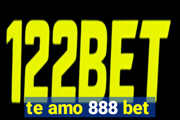 te amo 888 bet